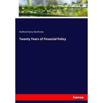 Twenty Years of Financial Policy - Northcote, Stafford Henry
