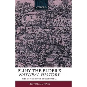 Pliny the Elder's Natural History: The Empire in the Encyclopedia – Trevor Murphy (EN)