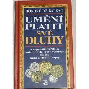 Literární biografie De Balzac Honoré - Umění platit své dluhy a uspokojit věřitele, aniž by bylo třeba vyjmout jediný halíř z vlastní kapsy