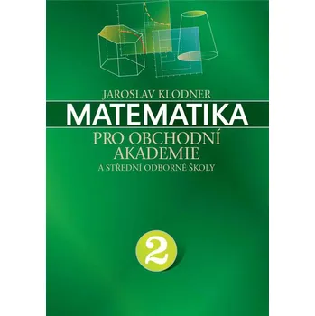 Matematika MATEMATIKA PRO OBCHODNÍ AKADEMIE II.DÍL - Klodner Jaroslav