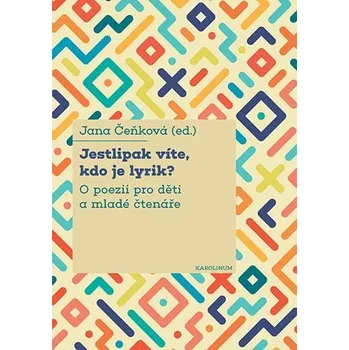 Beletrie pro dospělé JESTLIPAK VÍTE, KDO JE LYRIK? O POEZII PRO DĚTI A MLADÉ - Čeňková Jana