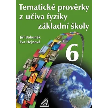 Přírodní věda TEMATICKÉ PROVĚRKY Z UČIVA FYZIKY ZŠ 6 - Bohuněk J., Hejnová E.