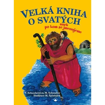 VELKÁ KNIHA O SVATÝCH ANEB PO KOM SE JMENUJEME - Schauberová V.,Schindler M.