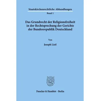 Das Grundrecht der Religionsfreiheit in der Rechtsprechung der Gerichte der Bundesrepublik Deutschland. - Listl, Joseph