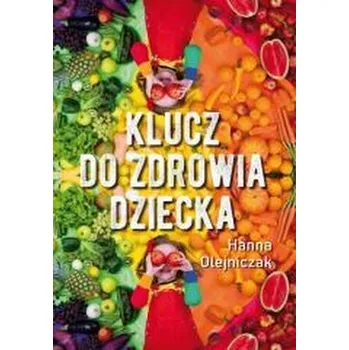 Klucz do zdrowia dziecka - Hanna Olejniczak