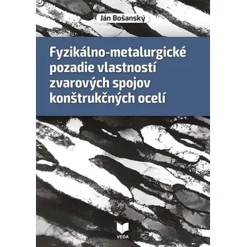 Fyzikálno-metalurgické pozadie vlastností zvarových spojov konštrukčných ocelí - Bošanský, Ján