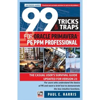 99 Tricks and Traps for Oracle Primavera P6 PPM Professional - Harris, Paul [EN] (2024, Brožovaná, Eastwood Harris Pty Ltd)