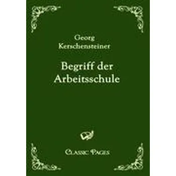 Begriff der Arbeitsschule - Kerschensteiner, Georg [DE] (2010, Brožovaná, Europäischer Hochschulverlag)