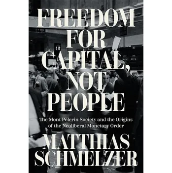 Freedom for Capital, Not People - Schmelzer, Matthias (Universitat Zurich)