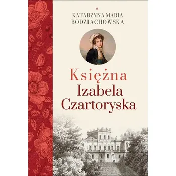 Literární biografie Księżna Izabela Czartoryska. Tom 1 wyd. 3 - Bodziachowska Katarzyna Maria