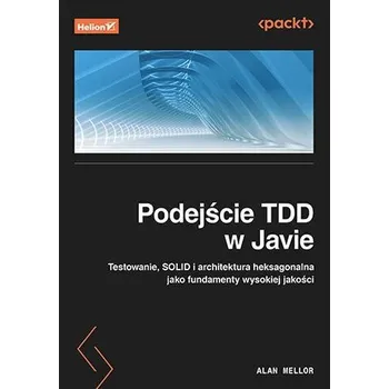 Technika Podejście TDD w Javie. Testowanie, SOLID i architektura heksagonalna jako fundamenty wysokiej jakości - Alan Mellor