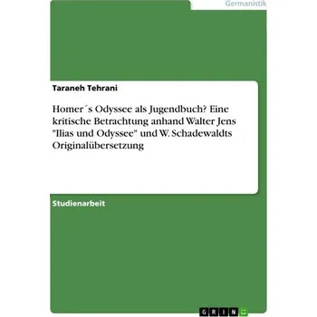 Homer´s Odyssee als Jugendbuch? Eine kritische Betrachtung anhand Walter Jens "Ilias und Odyssee" und W. Schadewaldts Originalüb - Tehrani, Taraneh