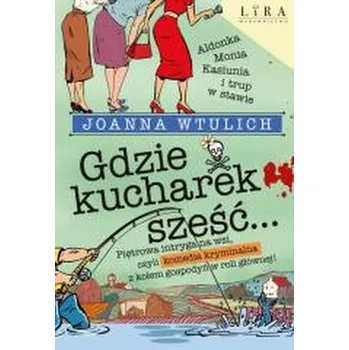 Gdzie kucharek sześć... - Joanna Wtulich