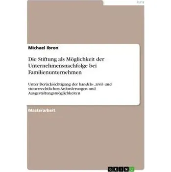 Die Stiftung als Möglichkeit der Unternehmensnachfolge bei Familienunternehmen - Ibron, Michael