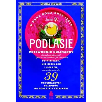 Literární cestopis U Pana Boga przy stole. Podlasie. Przewodnik kulinarny po miastach, miasteczkach i siołach. Tom 3