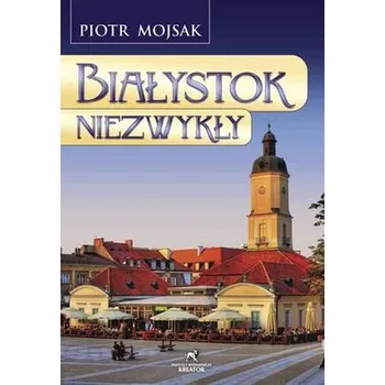 Cestování BIAŁYSTOK NIEZWYKŁY - PIOTR MOJSAK