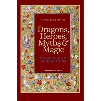 Dragons, Heroes, Myths & Magic - Westwell, Chantry [EN] (2023, Brožovaná, British Library Publishing)