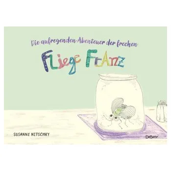 První čtění Die aufregenden Abenteuer der frechen Fliege Franz - Susanne, Nitschky