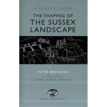 The Shaping of the Sussex Landscape - Peterson, Brandon