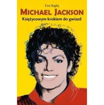 Literární biografie Michael Jackson. Księżycowym krokiem do gwiazd w.2 - Ewa Bagłaj