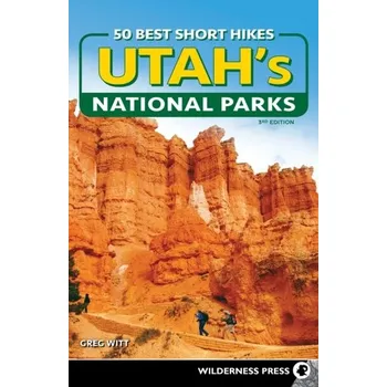 50 Best Short Hikes in Utah's National Parks - Witt, Greg; Witt, Dallin; Witt, Rob