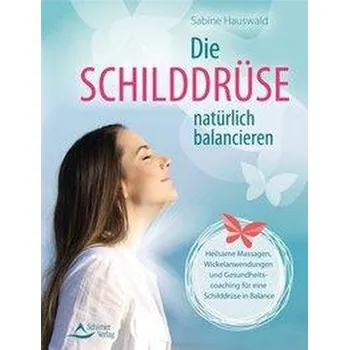 Die Schilddrüse natürlich balancieren - Hauswald, Sabine