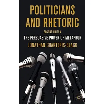 Politicians and Rhetoric: The Persuasive Power of Metaphor – Jonathan Charteris-Black (EN)