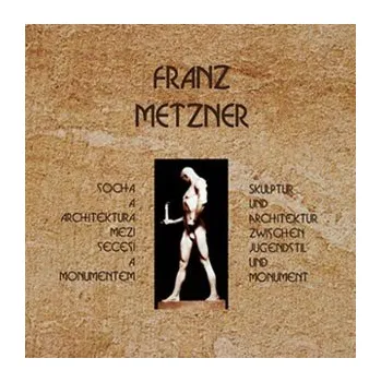 Franz Metzner: socha a architektura mezi secesí a monumentem