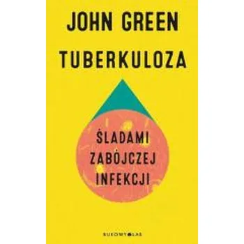 Tuberkuloza. Śladami zabójczej infekcji - John Green