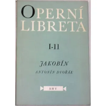 Literární biografie Dvořák Antonín - Jakobín (Operní libreta I-11)