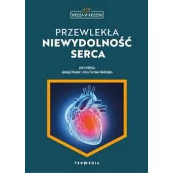 Wiedza w kieszeni. Przewlekła niewydolność serca - red. Jadwigi Nessler, Anny Furman-Niedziejko