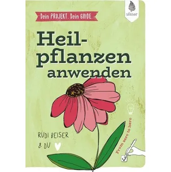 Dein Projekt. Dein Guide. Heilpflanzen kennen, sammeln, verarbeiten - Rudi Beiser