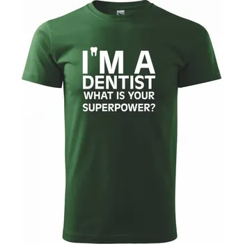 Pánské tričko I Am A Dentist So What is Your Superpower - Triko extra velké (5-8XL) - 7XL ( Lahvově zelená )