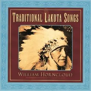 Zahraniční hudba CD William Horncloud: Traditional Lakota Songs 2007