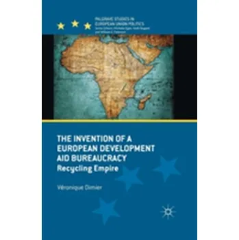 The Invention of a European Development Aid Bureaucracy - Dimier, V.