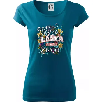 Dámské oblečení Kde je láska tam je život (Pecka design) - Dámské triko Pure - XL ( Petrolejová )