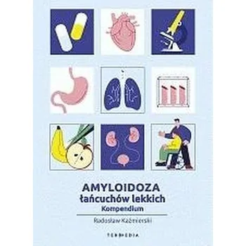 Amyloidoza łańcuchów lekkich. Kompendium - Radosław Kaźmierski