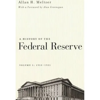 History of the Federal Reserve, Volume 1: 1913 - 1951 - Meltzer, Allan H.