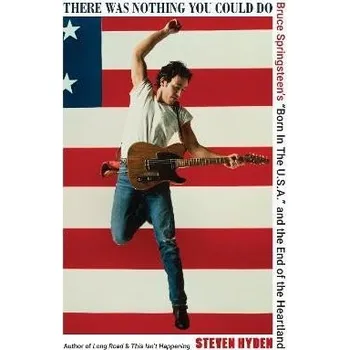 Cizojazyčná kniha There Was Nothing You Could Do: Bruce Springsteen's "Born In The U.S.A." and the End of th