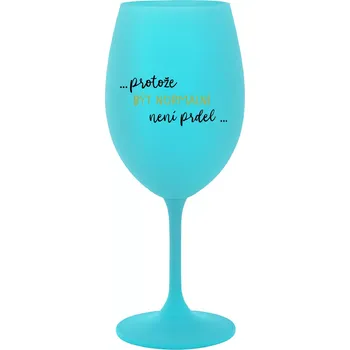 Sklenice ...PROTOŽE BÝT NORMÁLNÍ NENÍ PRDEL... - tyrkysová sklenice na víno 350 ml