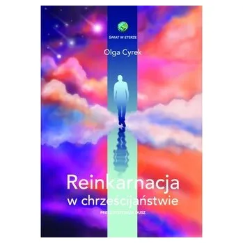 Reinkarnacja w chrześcijaństwie. Preegzystencja dusz - Olga Cyrek