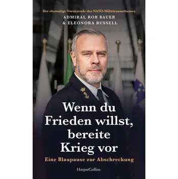Wenn du Frieden willst, bereite dich auf den Krieg vor. Eine Blaupause zur Abschreckung - Bauer, Admiral Rob