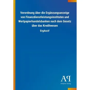 Verordnung über die Ergänzungsanzeige von Finanzdienstleistungsinstituten und Wertpapierhandelsbanken nach dem Gesetz über das K - Antiphon Verlag