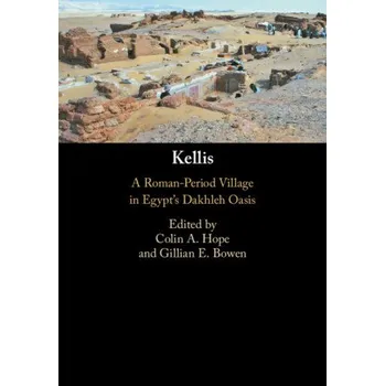 Kniha Colin A. Hope,Gillian E. Bowen - Kellis: A Roman-Period Village in Egypt's Dakhleh Oasis – Colin A. Hope,Gillian E. Bowen (EN)