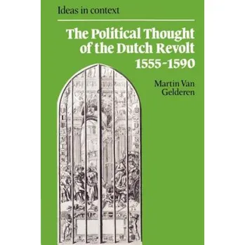Political Thought of the Dutch Revolt 1555-1590 – Martin Van Gelderen (EN)