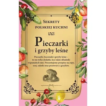 Pieczarki i grzyby leśne. Sekrety polskiej kuchni - praca zbiorowa