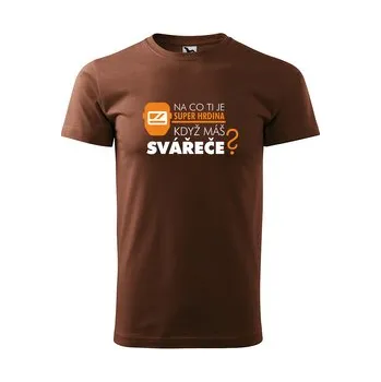 Tričko s potiskem Na co ti je super hrdina, když máš SVÁŘEČE: hnědé 3XL