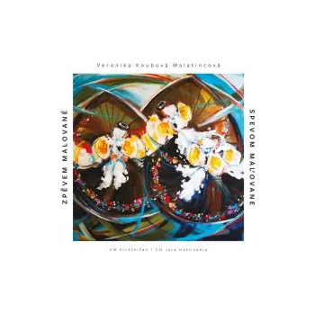 Česká hudba Zpěvem malované / Spevom malov. - Koubková Malatincová Veronika [CD]