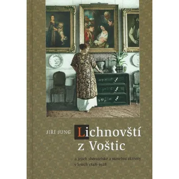 Lichnovští z Voštic a jejich sběratelské a stavební aktivity v letech 1848-1928