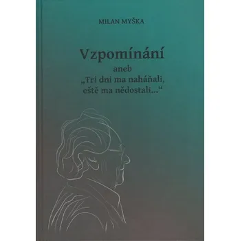 Vzpomínání aneb ,,Tri dni ma naháňali, eště ma nědostali..."